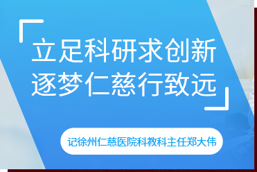 立足科研求創(chuàng)新 逐夢(mèng)仁慈行致遠(yuǎn)——記徐州仁慈醫(yī)院科教科主任鄭大偉